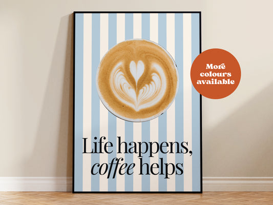 Life Happens, Coffee Helps Print