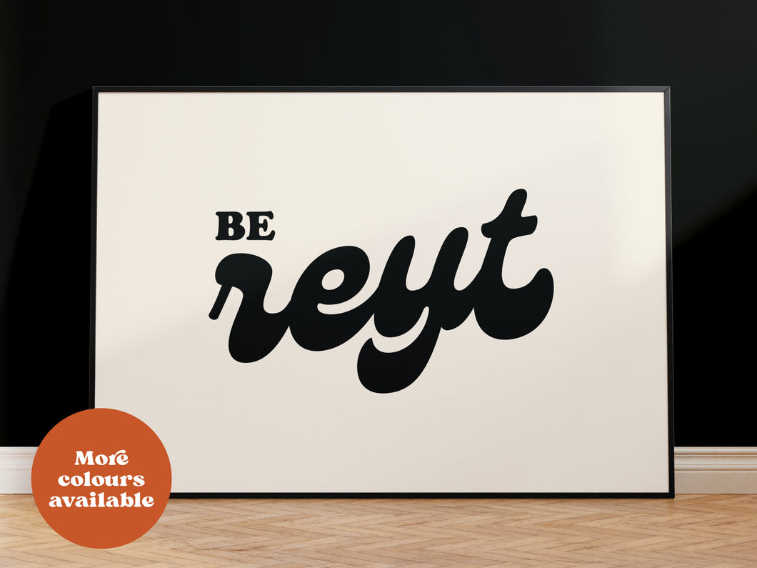 Be Reyt Print