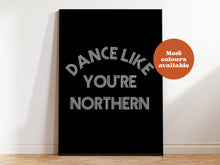 Load image into Gallery viewer, Dance like you&#39;re Northern Print
