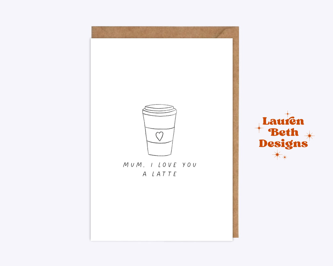 Mum I Love you a Latte Card