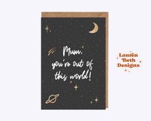 Load image into Gallery viewer, Mum, you&#39;re out of this world card
