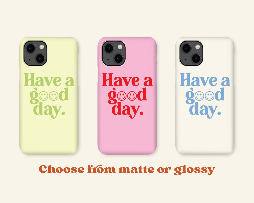 Have a good day snap phone case