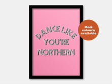 Load image into Gallery viewer, Dance like you&#39;re Northern Print
