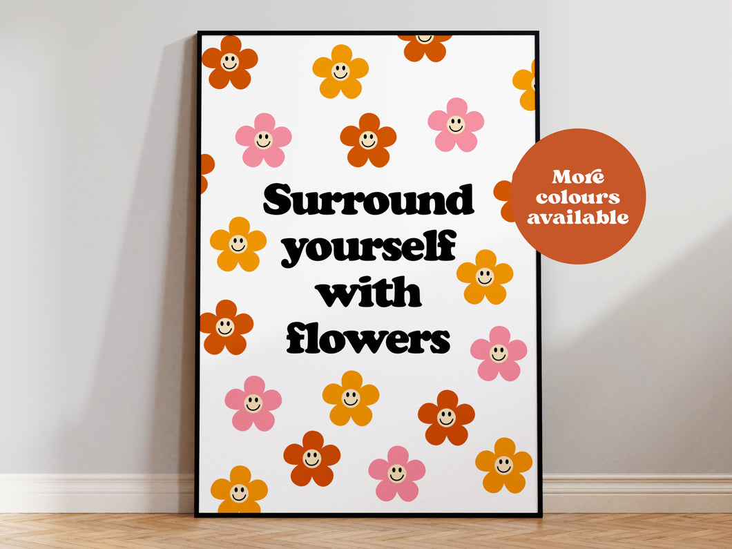 Surround yourself with flowers print